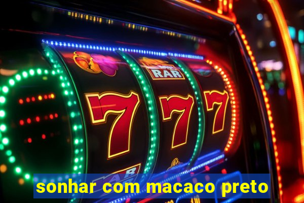 sonhar com macaco preto